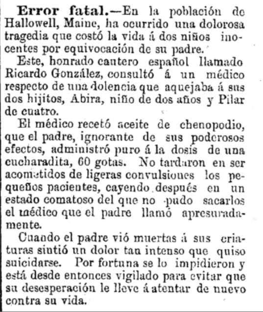 Earliest evidence of Spanish granite workers in Hallowell, Maine, this heartbreaking article from April 6, 1893, tells the story of Ricardo González who mistakenly killed his two small children by giving them the wrong dose of a prescription.